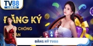 Đăng Ký TV88 - Tân Thủ Nhận Thưởng Liền Tay Không Giới Hạn