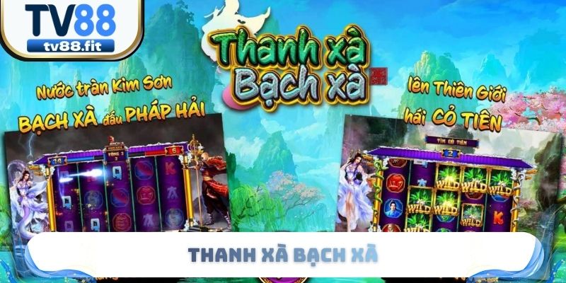 Thanh Xà Bạch Xà - Slot Game Có 3 Cấp Độ Jackpot Liên Hoàn
