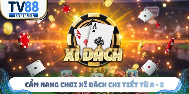 Cẩm Nang Chơi Xì Dách Chi Tiết Từ A - Z Cho Người Mới